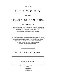 The History of the Island of Dominica: Containing a Description of Its Situation, Extent, Climate, Mountains, Rivers, Natural Productions, &c. &c. — Thomas Atwood cover