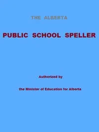 The Alberta Public School Speller: Authorized by the Minister of Education for Alberta — Anonymous cover