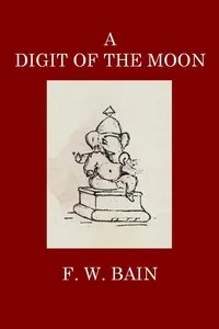 A Digit of the Moon: A Hindoo Love Story — F. W. (Francis William) Bain cover