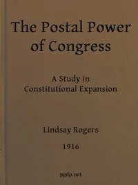 The postal power of Congress: A study in constitutional expansion — Lindsay Rogers cover