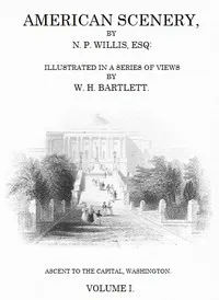 American Scenery, Vol. 1 (of 2): or, Land, lake, and river illustrations of transatlantic nature — Nathaniel Parker Willis cover