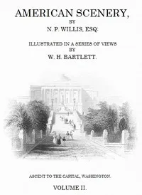 American Scenery, Vol. 2 (of 2): or, Land, lake, and river illustrations of transatlantic nature — Nathaniel Parker Willis cover