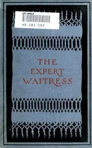 The Expert Waitress: A Manual for the Pantry, Kitchen, and Dining-Room cover