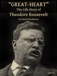 "Great-Heart": The Life Story of Theodore Roosevelt cover