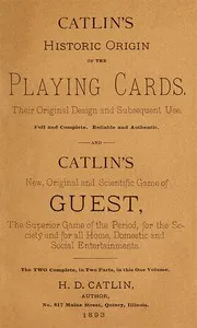 Catlin's historic origin of the playing cards : $b Their original design and subsequent use — H. D. (Homer D.) Catlin cover