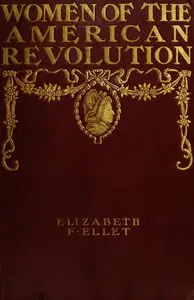 The Women of The American Revolution, Vol. 1 — E. F. (Elizabeth Fries) Ellet cover