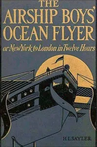 The Airship Boys' Ocean Flyer; Or, New York to London in Twelve Hours — H. L. (Harry Lincoln) Sayler cover