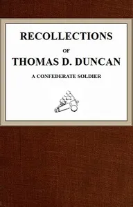 Recollections of Thomas D. Duncan, a Confederate Soldier — Thomas D. (Thomas Dudley) Duncan cover