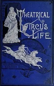 Theatrical and Circus Life: or, Secrets of the Stage, Green-Room and Sawdust Arena cover