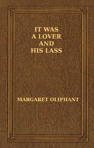 It was a Lover and His Lass — Mrs. (Margaret) Oliphant cover