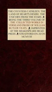 The Collected Works in Verse and Prose of William Butler Yeats, Vol. 3 (of 8): The Countess Cathleen. The Land of Heart's Desire. The Unicorn from the Stars — W. B. (William Butler) Yeats cover