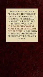 The Collected Works in Verse and Prose of William Butler Yeats, Vol. 7 (of 8): The Secret Rose. Rosa Alchemica. The Tables of the Law. The Adoration of the Magi. John Sherman and Dhoya — W. B. (William Butler) Yeats cover