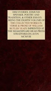 The Collected Works in Verse and Prose of William Butler Yeats, Vol. 8 (of 8): Discoveries. Edmund Spenser. Poetry and Tradition; and Other Essays. Bibliography — W. B. (William Butler) Yeats cover