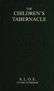 The Children's Tabernacle; Or, Hand-Work and Heart-Work — A. L. O. E. cover