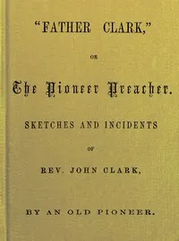 "Father Clark," or The Pioneer Preacher cover