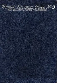 Hawkins Electrical Guide v. 05 (of 10): Questions, Answers, & Illustrations, A progressive course of study for engineers, electricians, students and those desiring to acquire a working knowledge of electricity and its applications — N. (Nehemiah) Hawkins cover