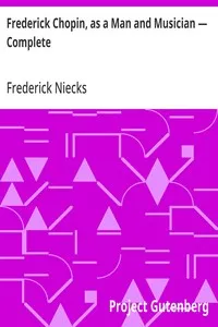 Frederick Chopin, as a Man and Musician — Complete — Frederick Niecks cover