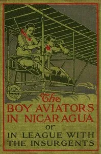 The Boy Aviators in Nicaragua; or, In League with the Insurgents — John Henry Goldfrap cover