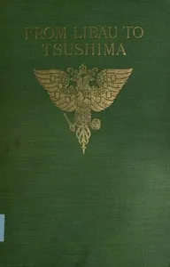 From Libau to Tsushima: A narrative of the voyage of Admiral Rojdestvensky's fleet to eastern seas, including a detailed account of the Dogger Bank incident — Evgenii Sigizmundovich Politovskii cover