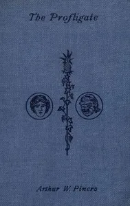 The Profligate: A Play in Four Acts — Arthur Wing Pinero cover