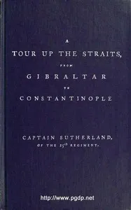 A Tour Up the Straits, from Gibraltar to Constantinople: With the Leading Events in the Present War Between the Austrians, Russians, and the Turks, to the Commencement of the Year 1789 — David, Captain Sutherland cover