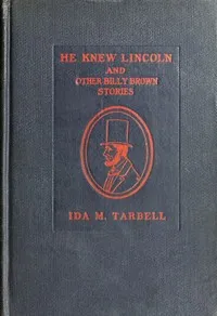 He Knew Lincoln, and Other Billy Brown Stories — Ida M. (Ida Minerva) Tarbell cover