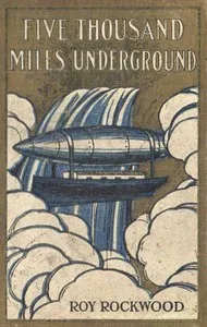 Five Thousand Miles Underground; Or, the Mystery of the Centre of the Earth — Roy Rockwood cover