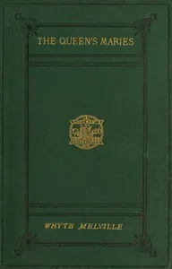 The Queen's Maries: A Romance of Holyrood — G. J. (George John) Whyte-Melville cover