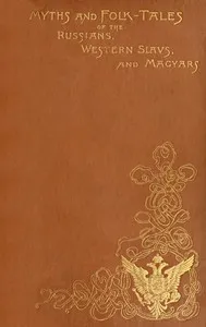 Myths and Folk-tales of the Russians, Western Slavs, and Magyars — Jeremiah Curtin cover