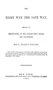 The Right Way the Safe Way: Proved by Emancipation in the British West Indies, and Elsewhere cover