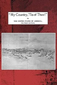 "My country, 'tis of thee!": Or, the United States of America; past, present and future. A philosophic view of American history and of our present status, to be seen in the Columbian exhibition. — Willis Fletcher Johnson cover