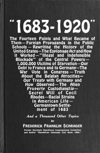 "1683-1920": The Fourteen Points and What Became of Them—Foreign Propaganda in the Public Schools—Rewriting the History of the United States—The Espionage Act and How It Worked—"Illegal and Indefensible Blockade" of the Central Powers—1,000,000 Victi — Frederick Franklin Schrader cover