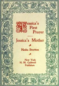 Jessica's First Prayer; and, Jessica's Mother — Hesba Stretton cover