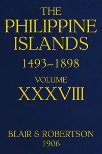 The Philippine Islands, 1493-1898, Volume 38, 1674-1683: Explorations by early navigators, descriptions of the islands and their peoples, their history and records of the Catholic missions, as related in contemporaneous books and manuscripts, showing — Anonymous cover