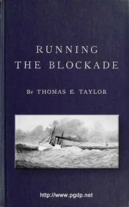 Running the Blockade: A Personal Narrative of Adventures, Risks, and Escapes During the American Civil War — Thomas E. Taylor cover