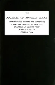 The Journal of Joachim Hane: containing his escapes and sufferings during his employment by Oliver Cromwell in France from November 1653 to February 1654 — Joachim Hane cover