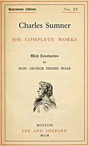Charles Sumner: his complete works, volume 15 (of 20) — Charles Sumner cover