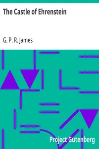 The Castle of Ehrenstein: Its Lords Spiritual and Temporal; Its Inhabitants Earthly and Unearthly — G. P. R. (George Payne Rainsford) James cover