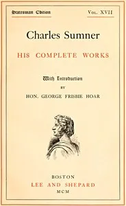 Charles Sumner: his complete works, volume 17 (of 20) — Charles Sumner cover