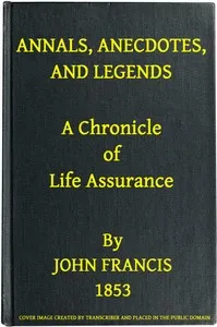 Annals, Anecdotes and Legends: A Chronicle of Life Assurance — John, of the Bank of England Francis cover