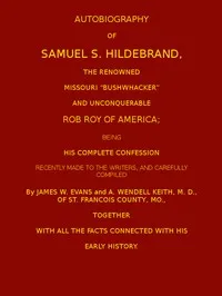 Autobiography of Samuel S. Hildebrand, the Renowned Missouri "Bushwacker" and Unconquerable Rob Roy of America: Being his Complete Confession — Samuel S. Hildebrand cover