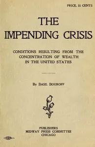 The impending crisis : $b conditions resulting from the concentration of wealth in the United States — Basil A. Bouroff cover