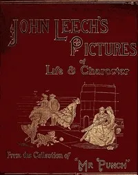 John Leech's Pictures of Life and Character, Vol. 2 (of 3): From the Collection of "Mr. Punch" — John Leech cover
