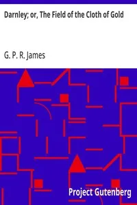 Darnley; or, The Field of the Cloth of Gold — G. P. R. (George Payne Rainsford) James cover