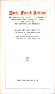 Early French Prisons: Le Grand and Le Petit Châtelets; Vincennes; The Bastile; Loches; The Galleys; Revolutionary Prisons — Arthur Griffiths cover