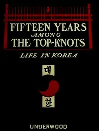 Fifteen Years Among the Top-Knots; Or, Life in Korea — Lillias H. (Lillias Horton) Underwood cover