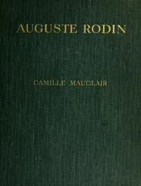 Auguste Rodin: The Man - His Ideas - His Works — Camille Mauclair cover
