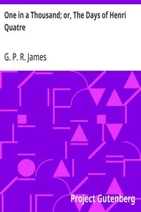 One in a Thousand; or, The Days of Henri Quatre — G. P. R. (George Payne Rainsford) James cover