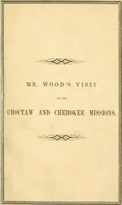 Report of Mr. Wood's Visit to the Choctaw and Cherokee Missions. 1855 — George W. (George Warren) Wood cover