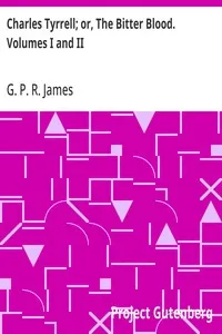 Charles Tyrrell; or, The Bitter Blood. Volumes I and II — G. P. R. (George Payne Rainsford) James cover